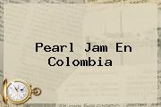 Ver pearl jam en colombia <b>Pearl Jam</b> En Colombia