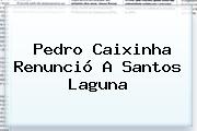 <b>Pedro Caixinha</b> Renunció A Santos Laguna