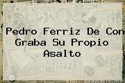 <b>Pedro Ferriz</b> De Con Graba Su Propio Asalto