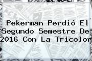 <b>Pekerman</b> Perdió El Segundo Semestre De 2016 Con La Tricolor