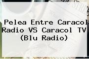 Pelea Entre Caracol Radio VS Caracol TV (<b>Blu Radio</b>)