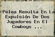 Pelea Resulta En La Expulsión De Dos Jugadores En El <b>Cowboys</b> ...