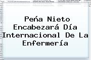 Peña Nieto Encabezará <b>Día Internacional De La Enfermería</b>