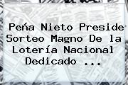 Peña Nieto Preside Sorteo Magno De <b>la Lotería Nacional</b> Dedicado ...