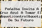 Peñalba Invita A <b>Cruz Azul</b> A Tomar El "control" De Su Futuro