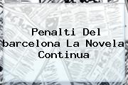Penalti Del <b>barcelona</b> La Novela Continua