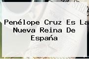 <b>Penélope Cruz</b> Es La Nueva Reina De España