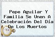 Pepe Aguilar Y Familia Se Unen A Celebración Del <b>Día De Los Muertos</b>