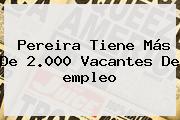 Pereira Tiene Más De 2.000 Vacantes De <b>empleo</b>