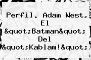 Ver perfil adam west el quotbatmanquot del quotkablamquot Perfil. <b>Adam West</b>, El "Batman" Del "Kablam!"