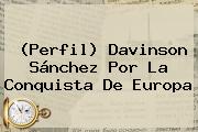 Ver perfil davinson sanchez por la conquista de europa (Perfil) Davinson Sánchez Por La Conquista De Europa