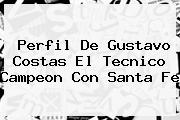 Perfil De Gustavo Costas El Tecnico Campeon Con <b>Santa Fe</b>