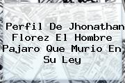Perfil De <b>Jhonathan Florez</b> El Hombre Pajaro Que Murio En Su Ley