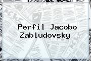 Perfil <b>Jacobo Zabludovsky</b>