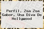 Perfil. <b>Zsa Zsa Gabor</b>, Una Diva De Hollywood