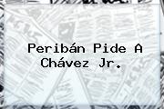 Peribán Pide A Chávez Jr.