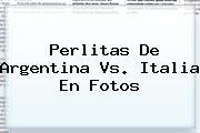 Perlitas De <b>Argentina Vs</b>. <b>Italia</b> En Fotos