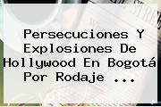 Persecuciones Y Explosiones De Hollywood En Bogotá Por Rodaje ...