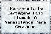 Ver personeria de cartagena hizo llamado a venezolanos para censarse Personería De Cartagena Hizo Llamado A Venezolanos Para Censarse
