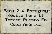 Perú 2-0 Paraguay: Repite Perú El Tercer Puesto En <b>Copa América</b>