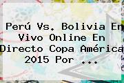 <b>Perú Vs</b>. <b>Bolivia</b> En Vivo Online En Directo Copa América 2015 Por <b>...</b>
