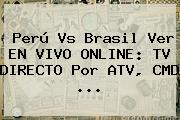 <b>Perú Vs Brasil</b> Ver EN VIVO ONLINE: TV DIRECTO Por ATV, CMD ...
