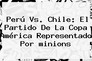 Perú Vs. Chile: El Partido De La Copa América Representado Por <b>minions</b>
