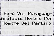<b>Perú Vs</b>. <b>Paraguay</b>: Análisis Hombre Por Hombre Del Partido