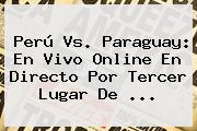 <b>Perú Vs</b>. <b>Paraguay</b>: En Vivo Online En Directo Por Tercer Lugar De <b>...</b>
