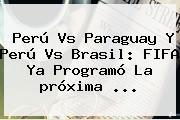 Perú Vs Paraguay Y Perú Vs Brasil: FIFA Ya Programó La <b>próxima</b> ...