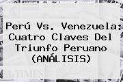 <b>Perú Vs</b>. <b>Venezuela</b>: Cuatro Claves Del Triunfo Peruano (ANÁLISIS)