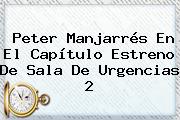 Peter Manjarrés En El Capítulo Estreno De <b>Sala De Urgencias</b> 2