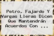 Ver petro fajardo y vargas lleras dicen que mantendran acuerdos con Petro, Fajardo Y Vargas Lleras Dicen Que Mantendrán Acuerdos Con ...