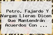 Petro, Fajardo Y Vargas Lleras Dicen Que Mantendrán Acuerdos Con ...