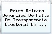 <b>Petro</b> Reitera Denuncias De Falta De Transparencia Electoral En ...