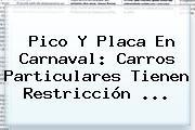 <b>Pico Y Placa</b> En Carnaval: Carros Particulares Tienen Restricción ...