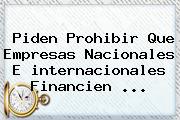 Piden Prohibir Que Empresas Nacionales E <b>internacionales</b> Financien ...