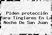 Piden <b>protección</b> Para Tinglares En La Noche De San Juan