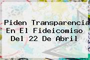 Piden Transparencia En El Fideicomiso Del <b>22 De Abril</b>
