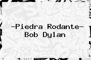 ?Piedra Rodante? <b>Bob Dylan</b>