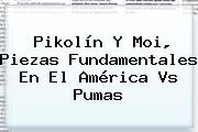 Pikolín Y Moi, Piezas Fundamentales En El <b>América Vs Pumas</b>