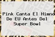 <b>Pink</b> Canta El Himno De EU Antes Del Super Bowl