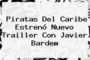 Piratas Del Caribe Estrenó Nuevo Trailler Con <b>Javier Bardem</b>