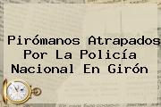 Pirómanos Atrapados Por La <b>Policía Nacional</b> En Girón