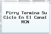 <b>Pirry</b> Termina Su Ciclo En El Canal RCN