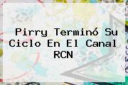 <b>Pirry</b> Terminó Su Ciclo En El Canal RCN