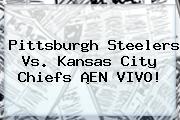 Pittsburgh Steelers Vs. <b>Kansas City</b> Chiefs ¡EN VIVO!
