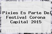 Pixies Es Parte Del Festival <b>Corona Capital 2015</b>