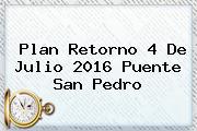 Plan Retorno <b>4 De Julio</b> 2016 Puente San Pedro