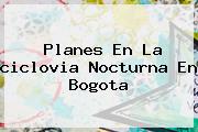 Planes En La <b>ciclovia Nocturna</b> En Bogota